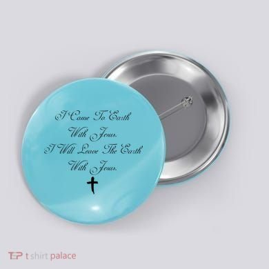 I Came To Earth With Jesus I Will Leave Earth With Jesus Button