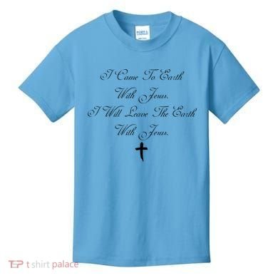I Came To Earth With Jesus I Will Leave Earth With Jesus Kids T-Shirt