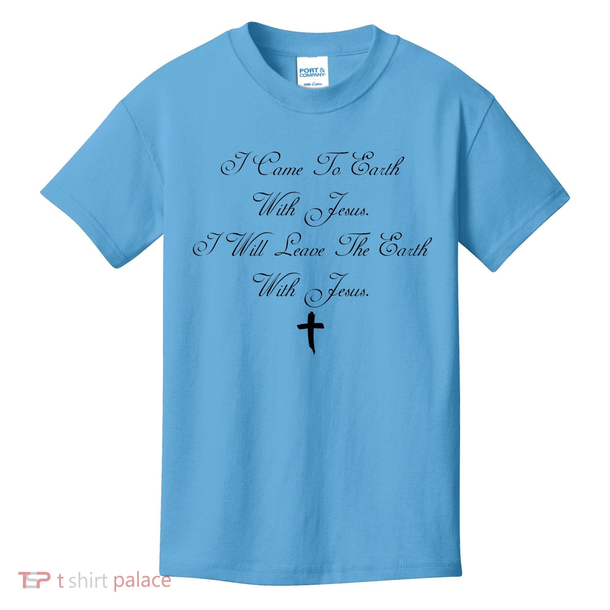 I Came To Earth With Jesus I Will Leave Earth With Jesus Kids T-Shirt