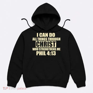 I Can Do All Thing Through Christ Phil 4:13 Hoodie