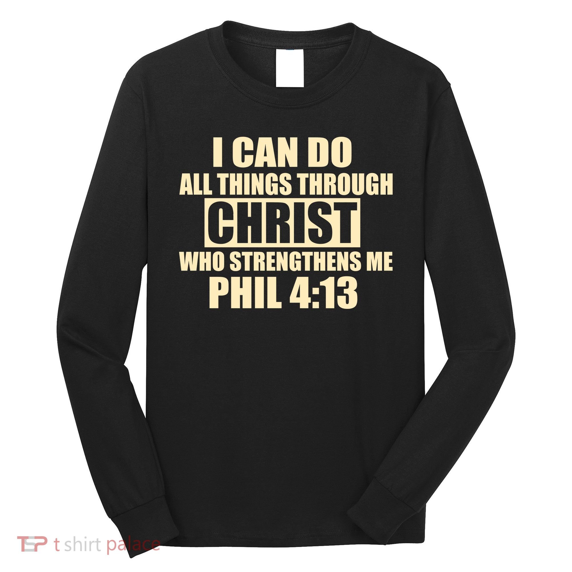I Can Do All Thing Through Christ Phil 4:13 Long Sleeve Shirt