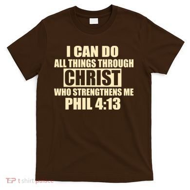 I Can Do All Thing Through Christ Phil 4:13 T-Shirt