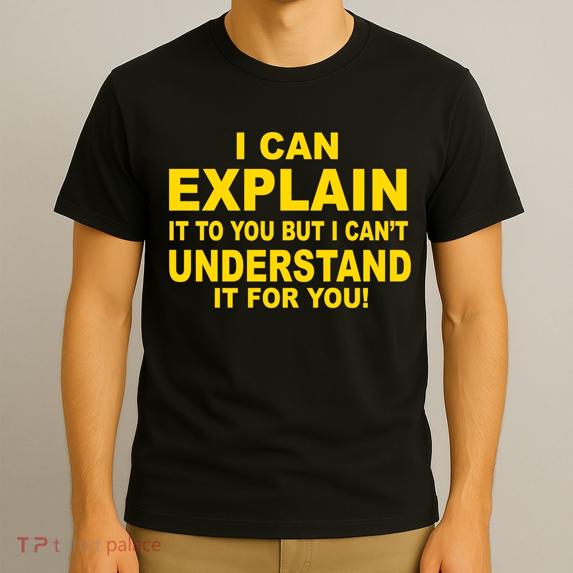 I Can Explain It But I can't Understand It For You T-Shirt