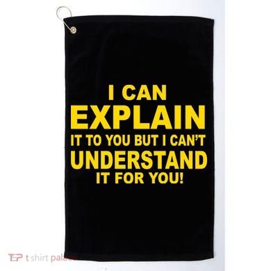 I Can Explain It But I can't Understand It For You Golf Towel