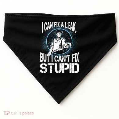 I Can Fix A Leak But Can't Fix Stupid USA-Made Doggie Bandana