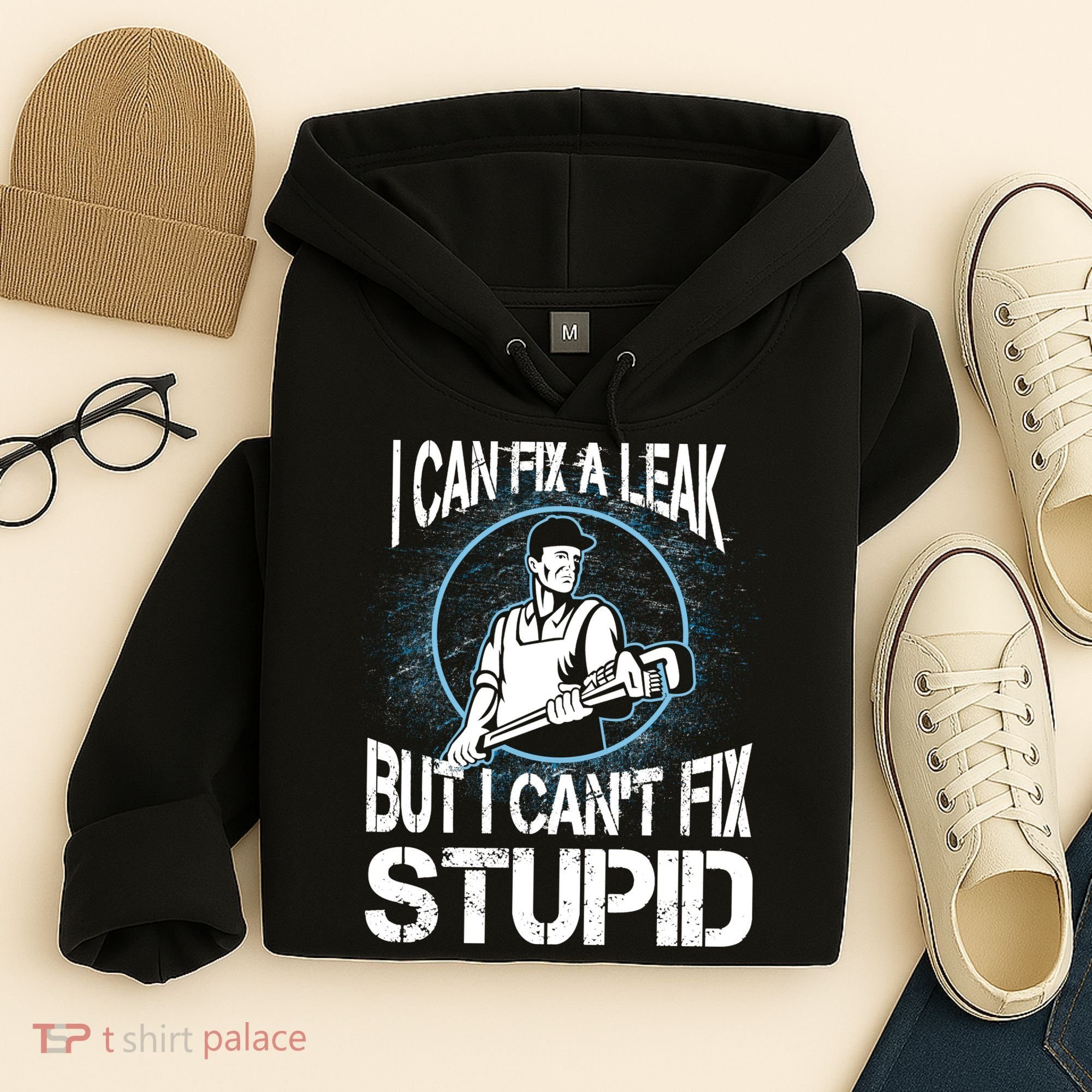 I Can Fix A Leak But Can't Fix Stupid Hoodie