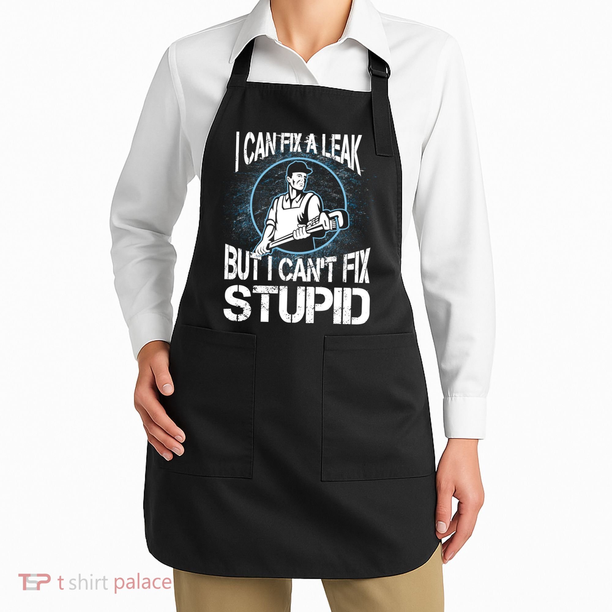 I Can Fix A Leak But Can't Fix Stupid Apron
