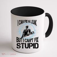 I Can Fix A Leak But Can't Fix Stupid Coffee Mug thumb 1