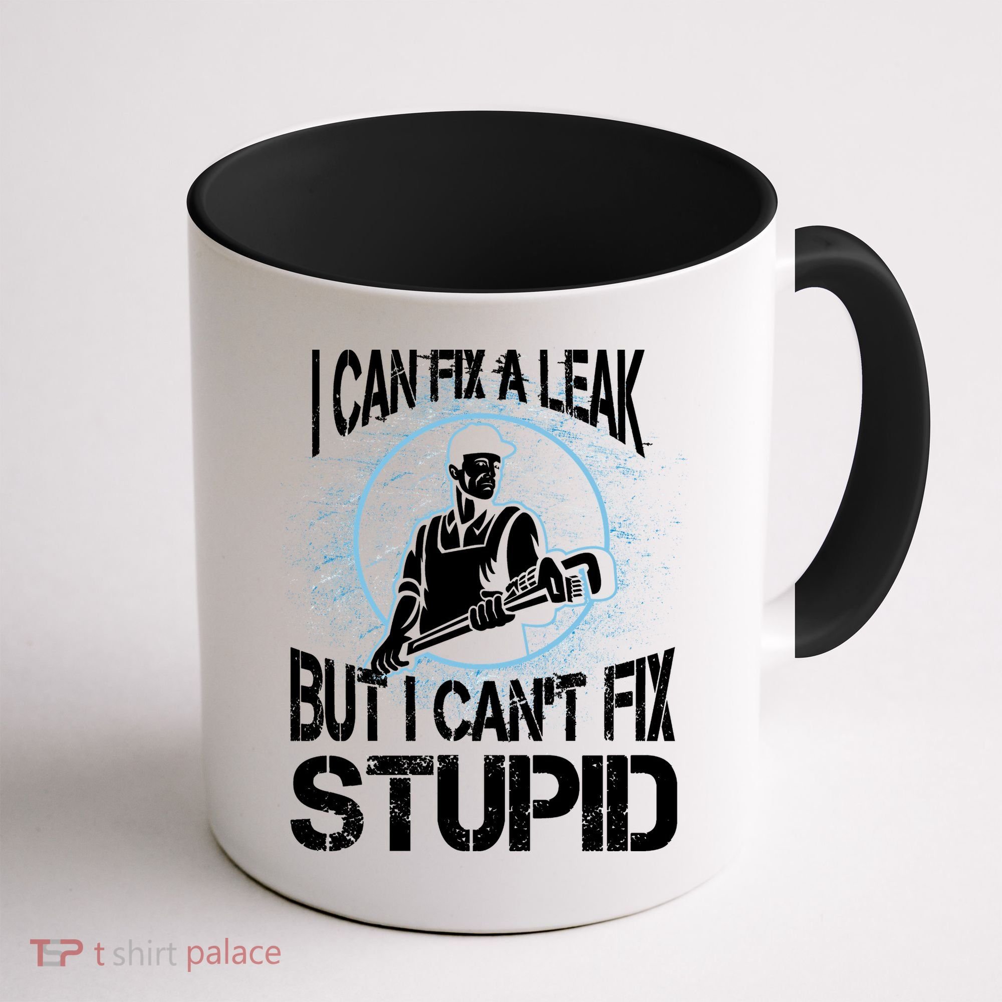 I Can Fix A Leak But Can't Fix Stupid Coffee Mug