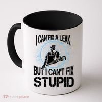 I Can Fix A Leak But Can't Fix Stupid Coffee Mug thumb 0