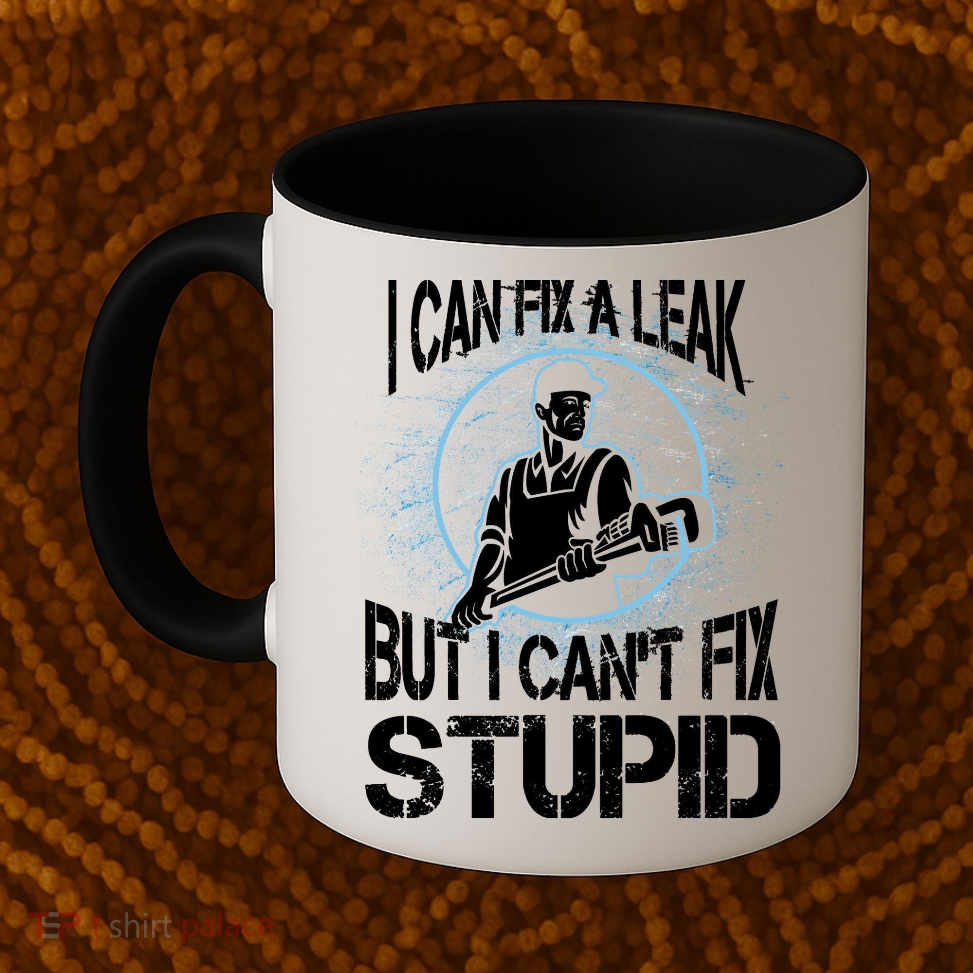 I Can Fix A Leak But Can't Fix Stupid Coffee Mug
