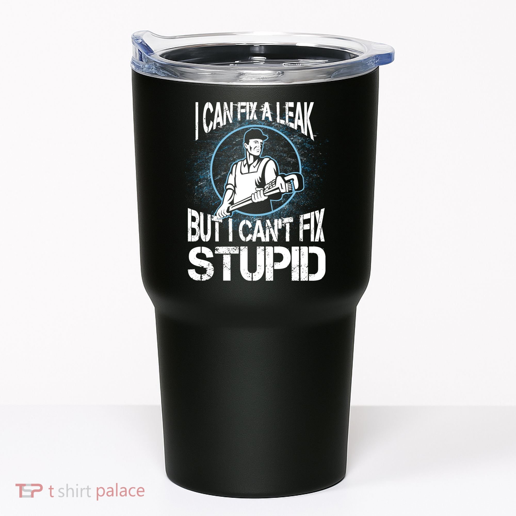 I Can Fix A Leak But Can't Fix Stupid Tumbler