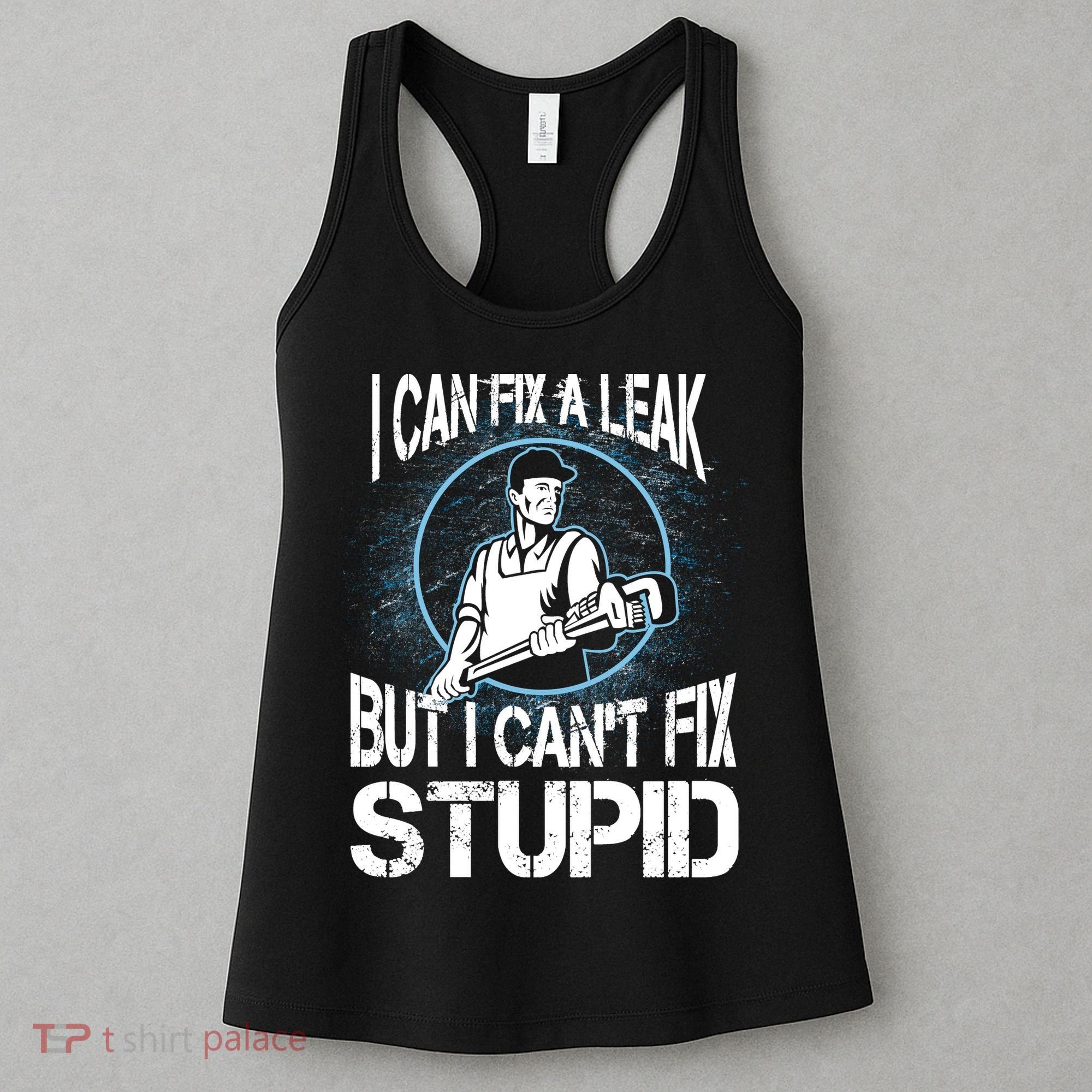 I Can Fix A Leak But Can't Fix Stupid Women's Tank Top