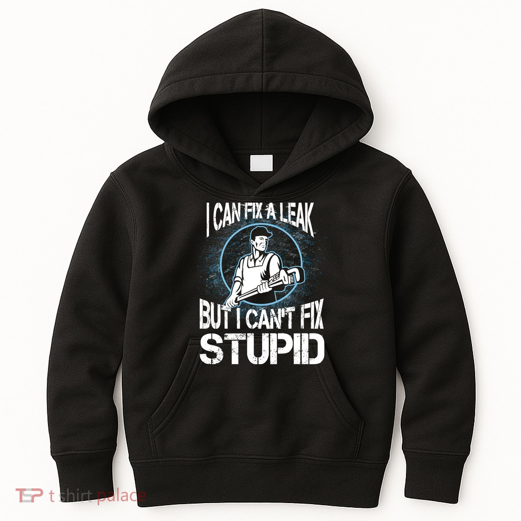 I Can Fix A Leak But Can't Fix Stupid Kids Hoodie