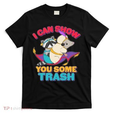 I Can Show You Some Trash T-Shirt