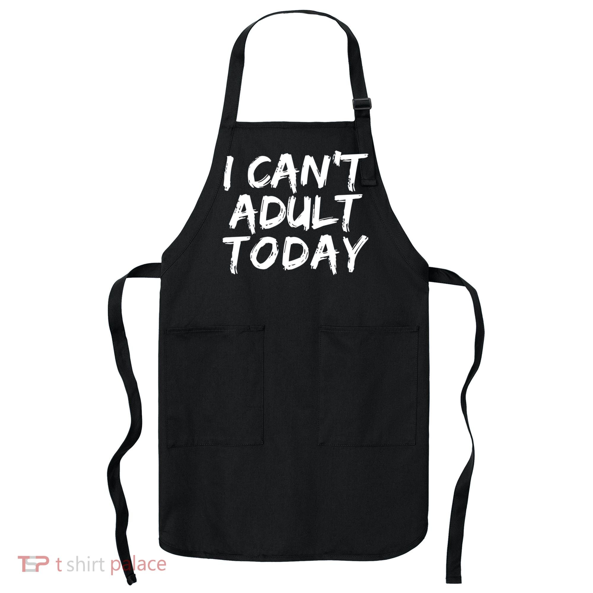 I Can't Adult Today Apron