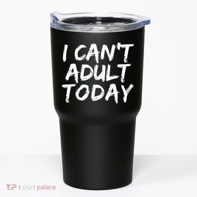 I Can't Adult Today Tumbler