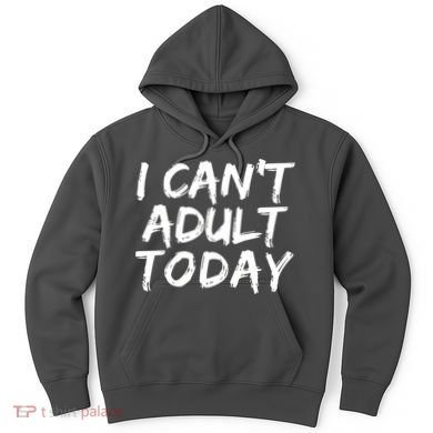I Can't Adult Today Hoodie