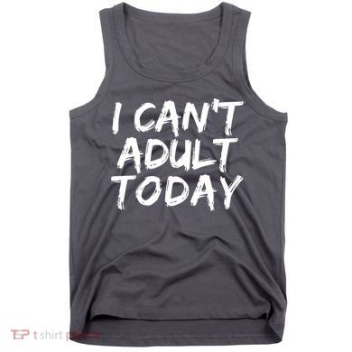 I Can't Adult Today Tank Top
