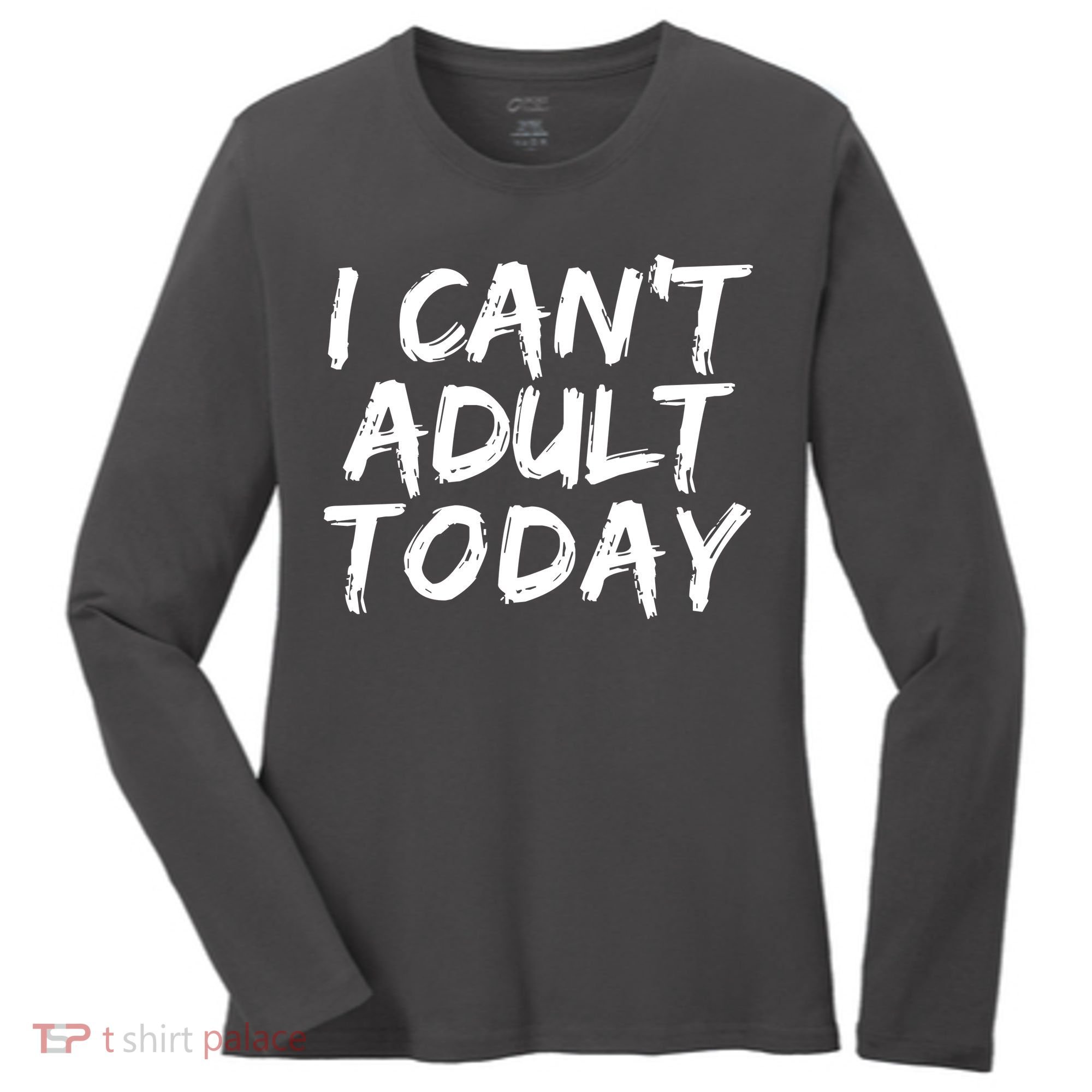 I Can't Adult Today Women's Long Sleeve Shirt