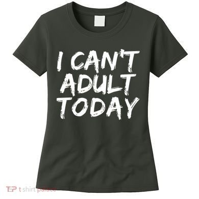 I Can't Adult Today Women's T-Shirt
