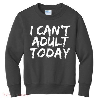 I Can't Adult Today Kids Sweatshirt