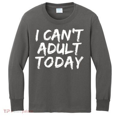I Can't Adult Today Kids Long Sleeve Shirt