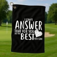 I Can't Answer That For You Do The Best You Can Golf Towel thumb 1