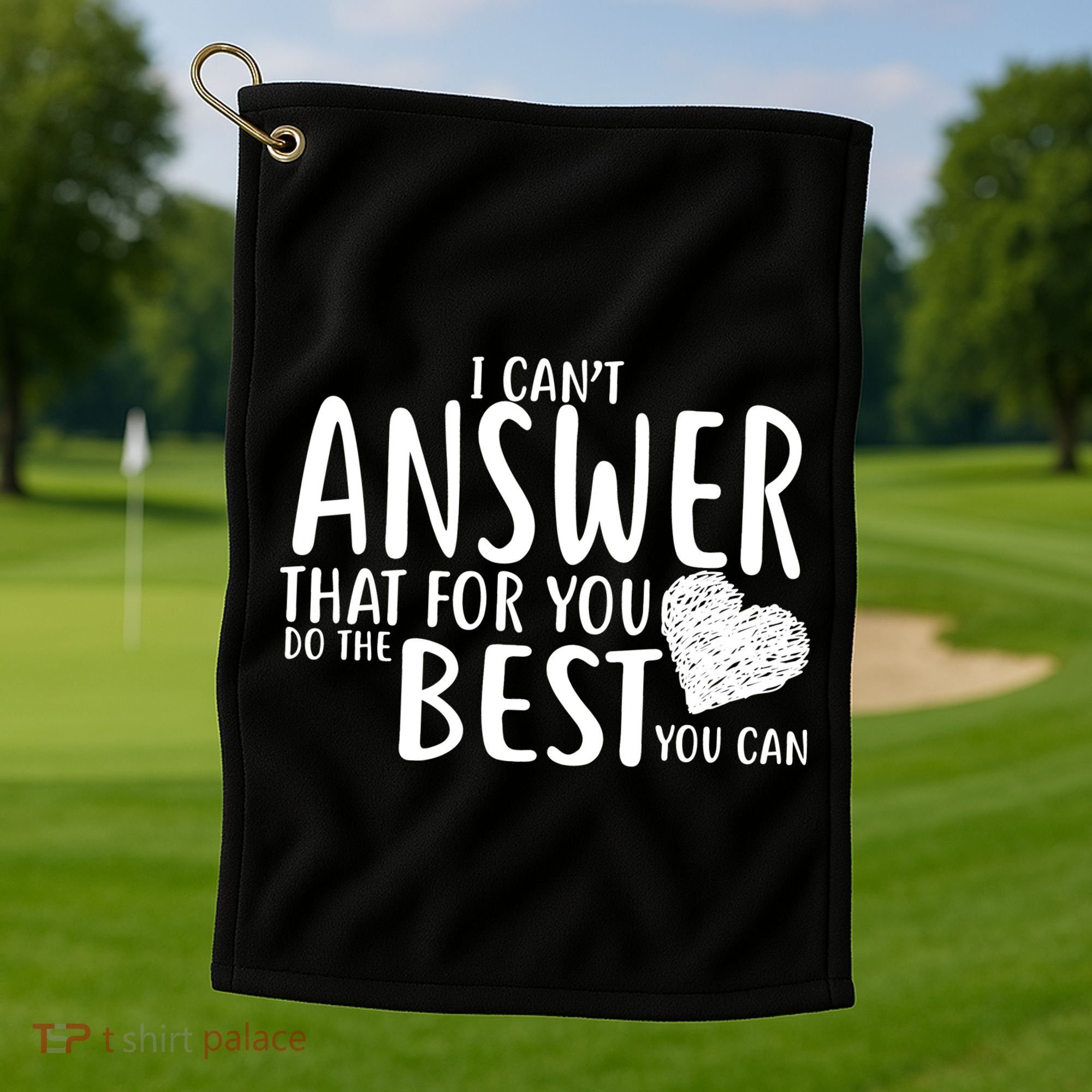 I Can't Answer That For You Do The Best You Can Golf Towel