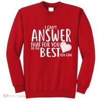 I Can't Answer That For You Do The Best You Can Sweatshirt thumb 0