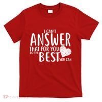 I Can't Answer That For You Do The Best You Can T-Shirt thumb 0