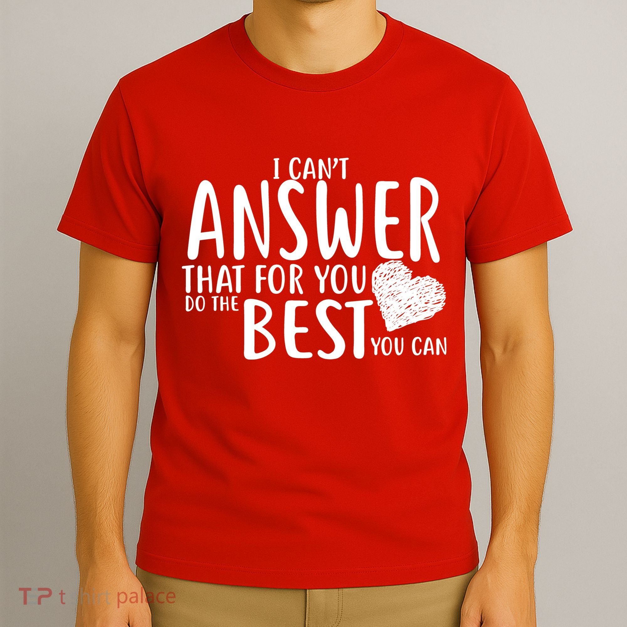 I Can't Answer That For You Do The Best You Can T-Shirt