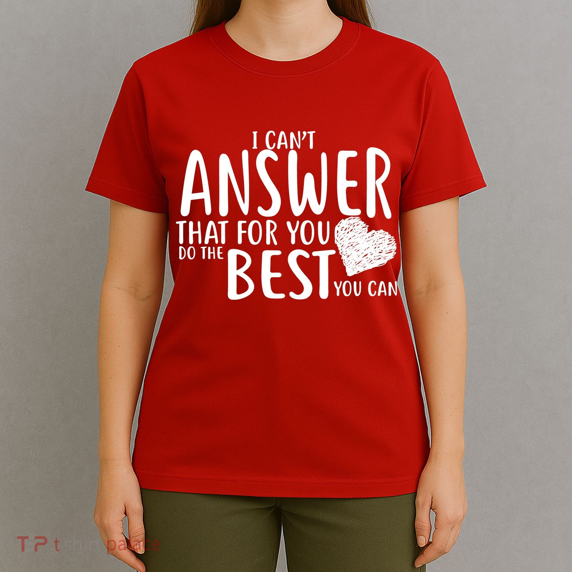 I Can't Answer That For You Do The Best You Can T-Shirt