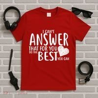 I Can't Answer That For You Do The Best You Can T-Shirt thumb 5