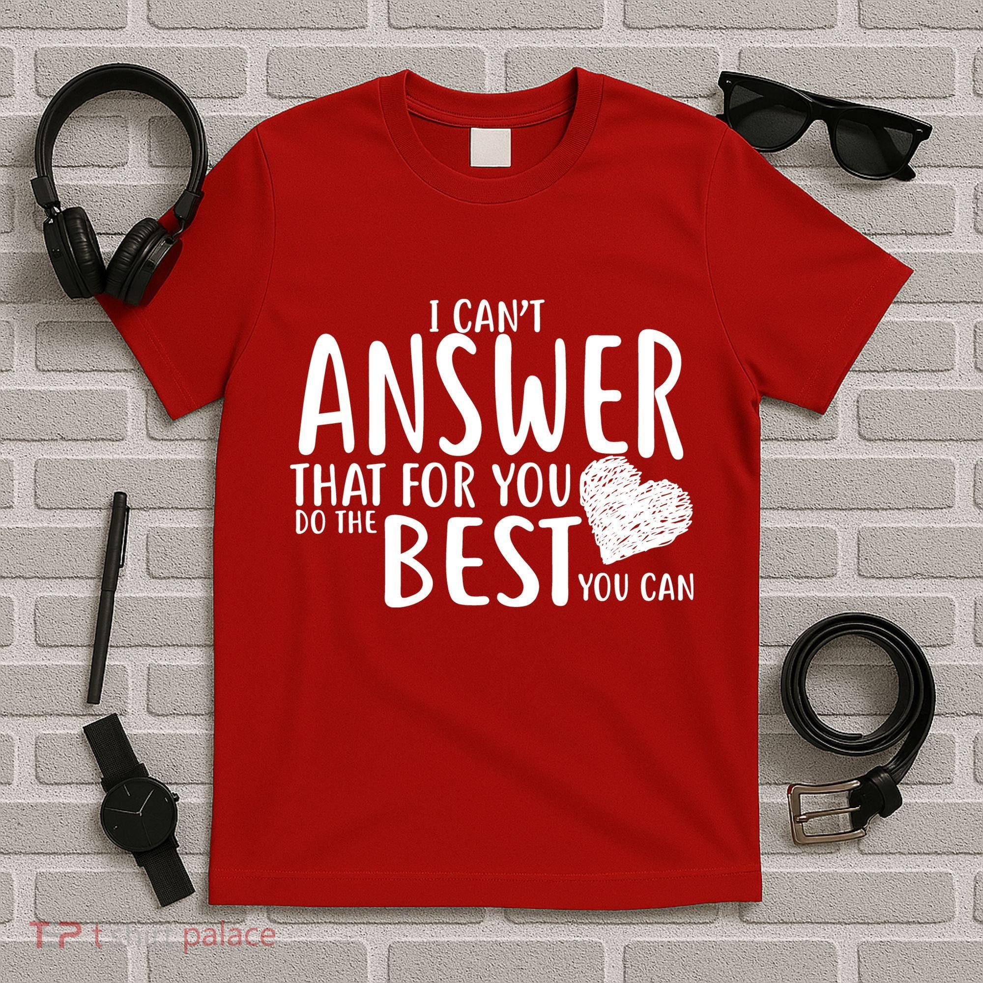 I Can't Answer That For You Do The Best You Can T-Shirt