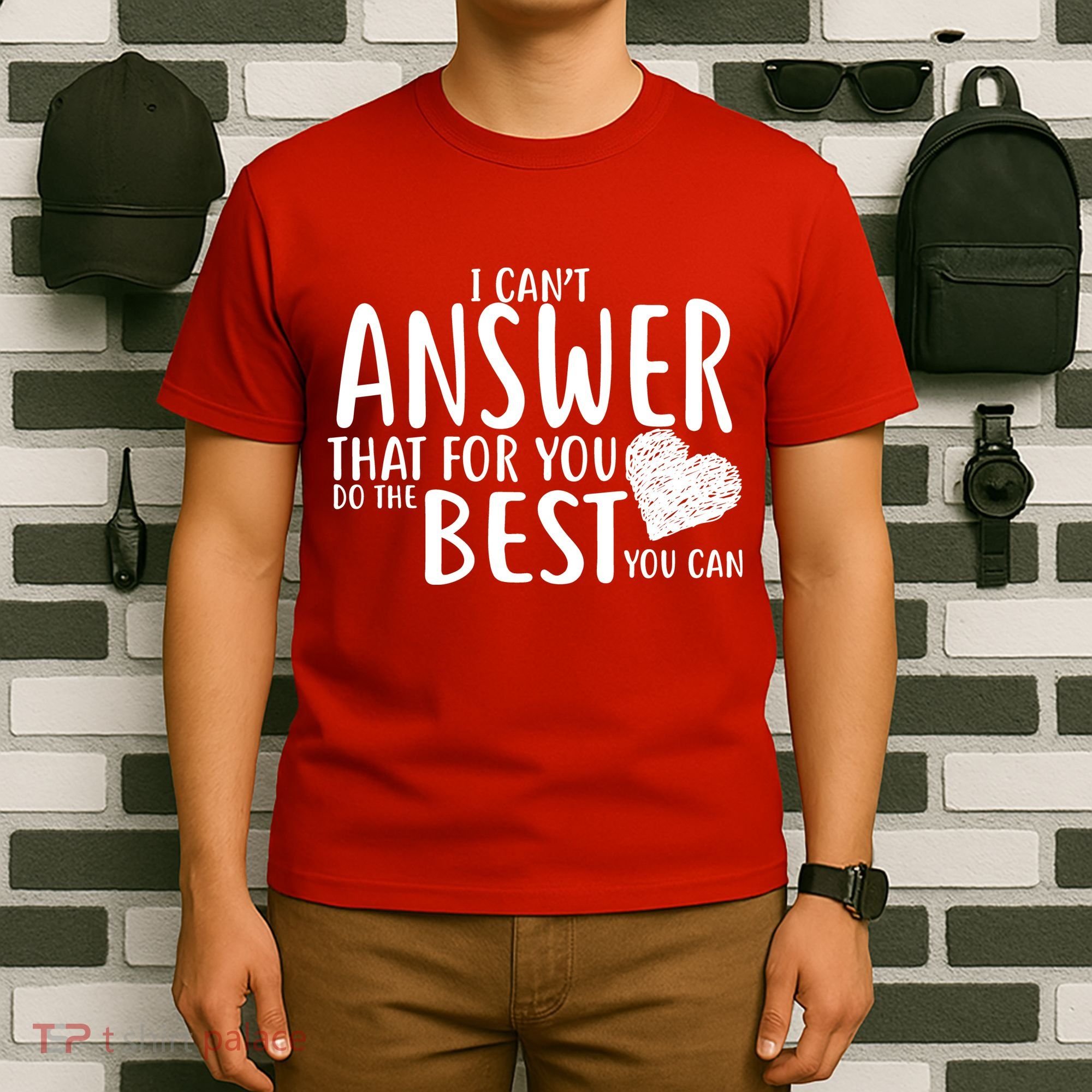 I Can't Answer That For You Do The Best You Can T-Shirt