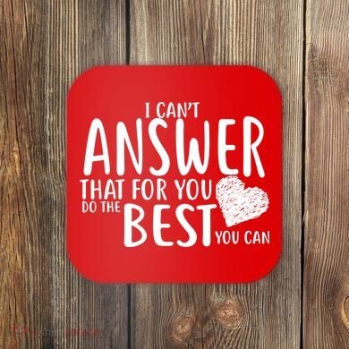 I Can't Answer That For You Do The Best You Can Coaster