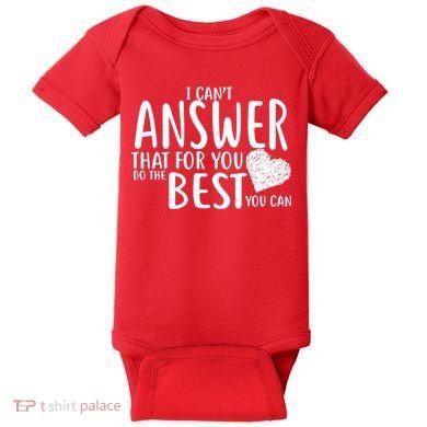 I Can't Answer That For You Do The Best You Can Baby Bodysuit
