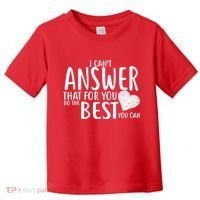 I Can't Answer That For You Do The Best You Can Toddler T-Shirt thumb 0