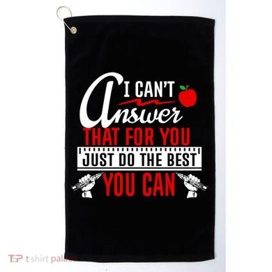 I Cant Answer That Just Do The Best You Can Golf Towel