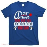 I Cant Answer That Just Do The Best You Can T-Shirt thumb 0
