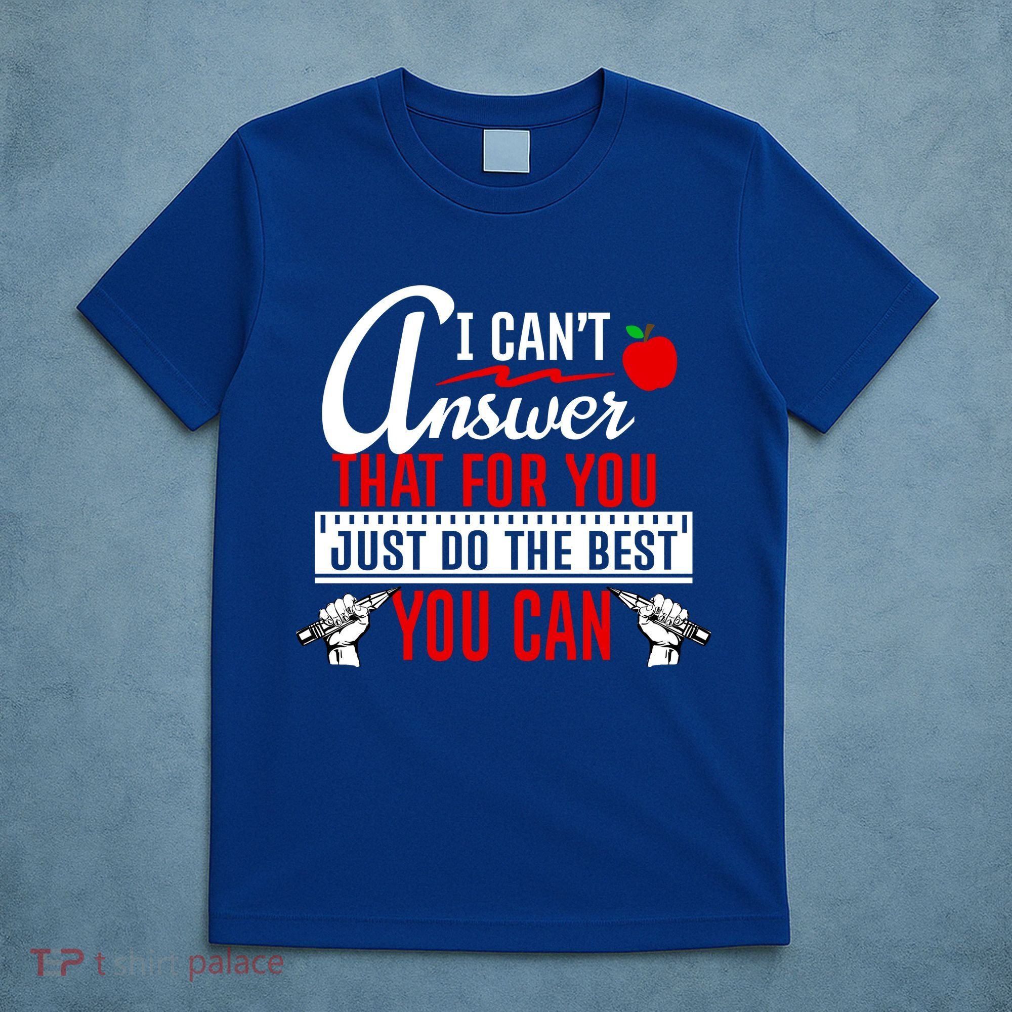 I Cant Answer That Just Do The Best You Can T-Shirt