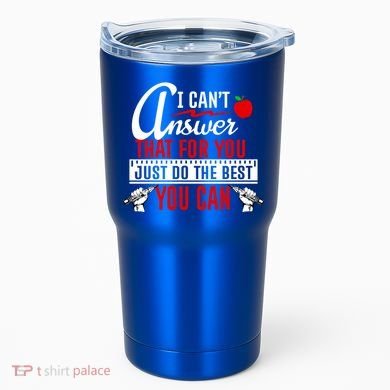I Cant Answer That Just Do The Best You Can Tumbler