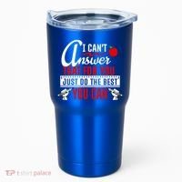 I Cant Answer That Just Do The Best You Can Tumbler thumb 0
