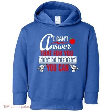 I Cant Answer That Just Do The Best You Can Toddler Hoodie