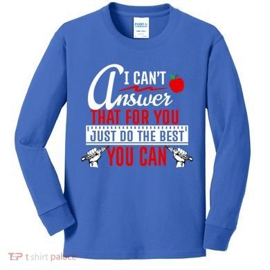 I Cant Answer That Just Do The Best You Can Kids Long Sleeve Shirt