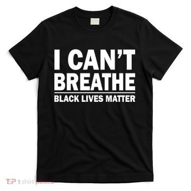 I Can't Breathe Black Lives Matter T-Shirt