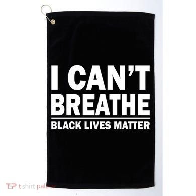 I Can't Breathe Black Lives Matter Golf Towel