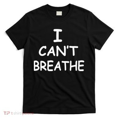 I Can't Breathe Protest Black Lives Matter Message T-Shirt