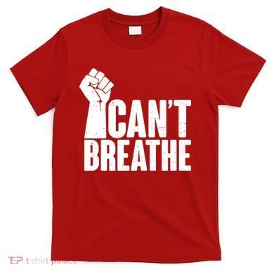 I Can't Breathe Protest Fist George Floyd T-Shirt